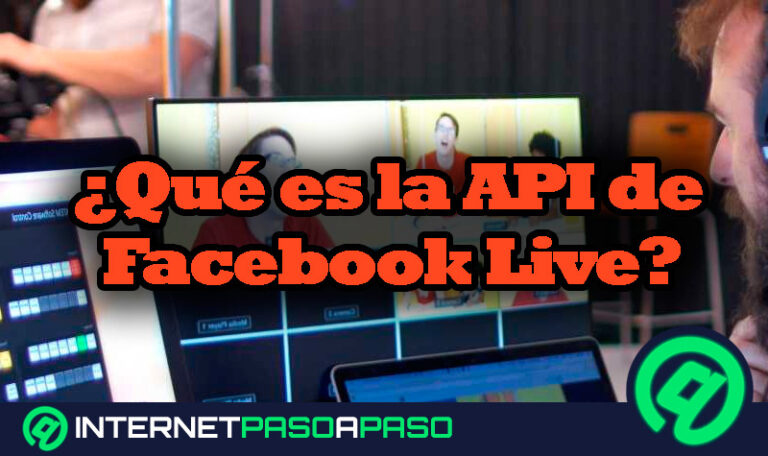API de Facebook Live. Qué es, para qué sirve y cuáles son los beneficios de transmitir con ella