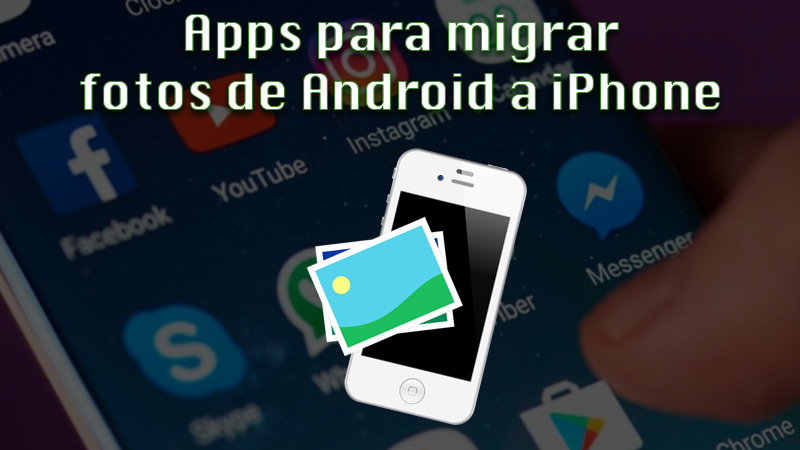 Apps para migrar fotos de Android a iPhone