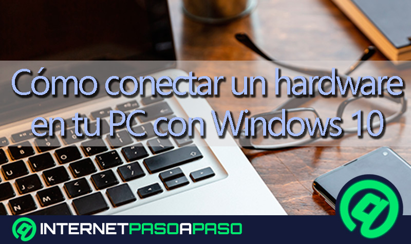 Cómo conectar un hardware en tu PC con Windows 10 para utilizarlo sin problema