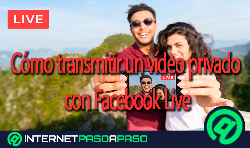 Cómo transmitir un vídeo privado con Facebook Live y crear streaming solo para quién tu quieras