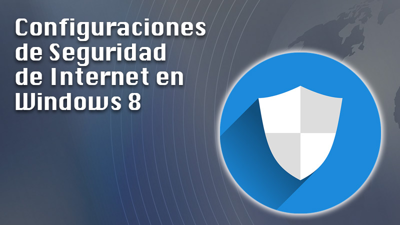 Configuraciones de Seguridad de Internet en Windows 8