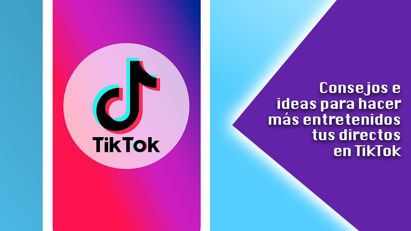 Conoce los mejores consejos e ideas para hacer más entretenidos tus directos en TikTok