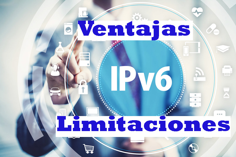 Cuáles son las ventajas y limitaciones de la versión 6 del protocolo IP