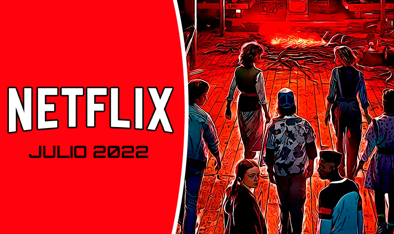 Estrenos de Netflix para Julio 2022 ¿Qué nuevas series y películas se lanzan para ver este mes?