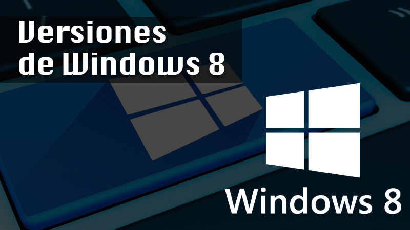 Lista de todas las versiones de Windows 8 y sus características especiales