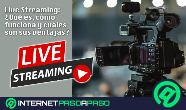 Live Streaming ¿Qué es, cómo funciona y qué ventajas y beneficios tiene esta forma de potenciar tus campañas de marketing?