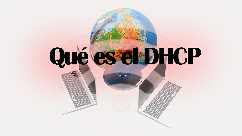 ¿Qué es el DHCP y cómo influye en mi conexión a Internet?