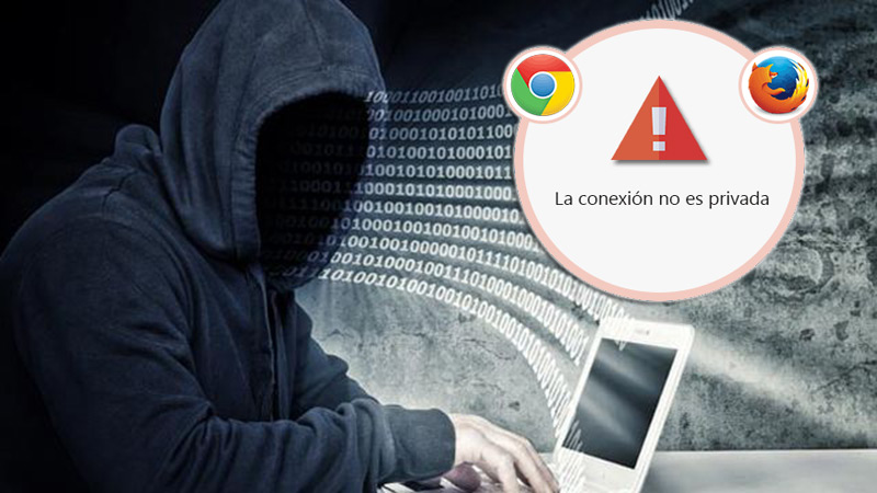 Que quiere decir el mensaje de error "La conexión no es privada" en Google Chrome y Mozilla Firefox