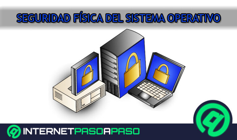 Seguridad física del Sistema Operativo ¿Qué es, para qué sirve y cuáles son las principales formas de aplicarla?