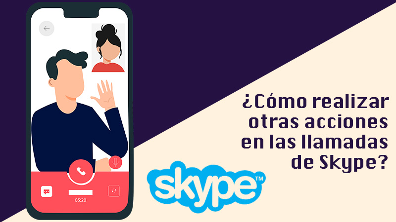 Te enseñamos paso a paso cómo realizar otras acciones en las llamadas de Skype desde cualquier dispositivo