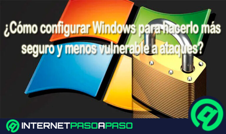 ¿Cómo configurar Windows para hacerlo más seguro y menos vulnerable a ataques?