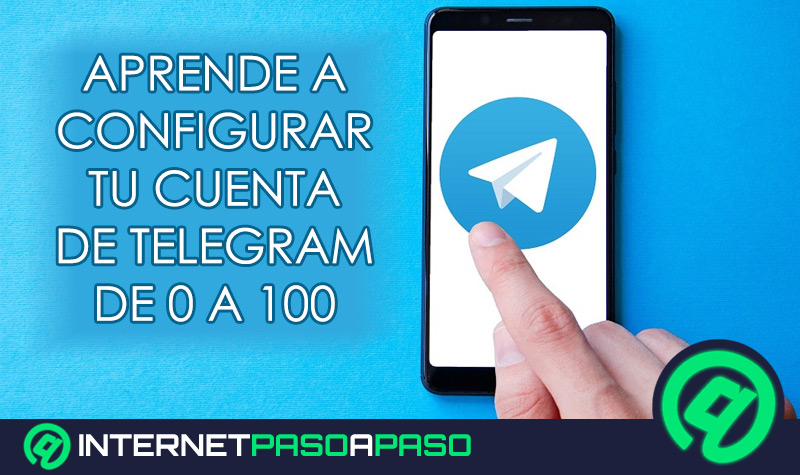 ¿Cómo configurar tu cuenta de Telegram de 0 a 100 de forma rápida y fácil? Guía paso a paso