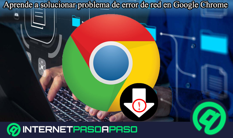 ¿Cómo solucionar el problema de error de red cuando descargamos un archivo o PDF desde Chrome? Guía paso a paso