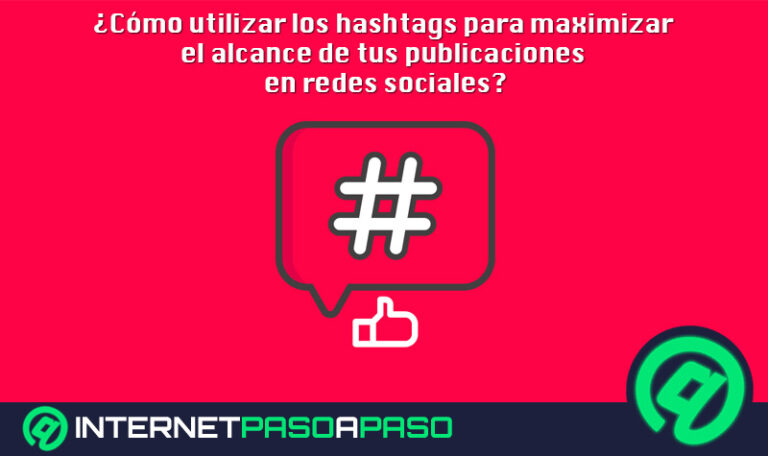 ¿Cómo utilizar los hashtags para maximizar el alcance de tus publicaciones en redes sociales? Guía paso a paso