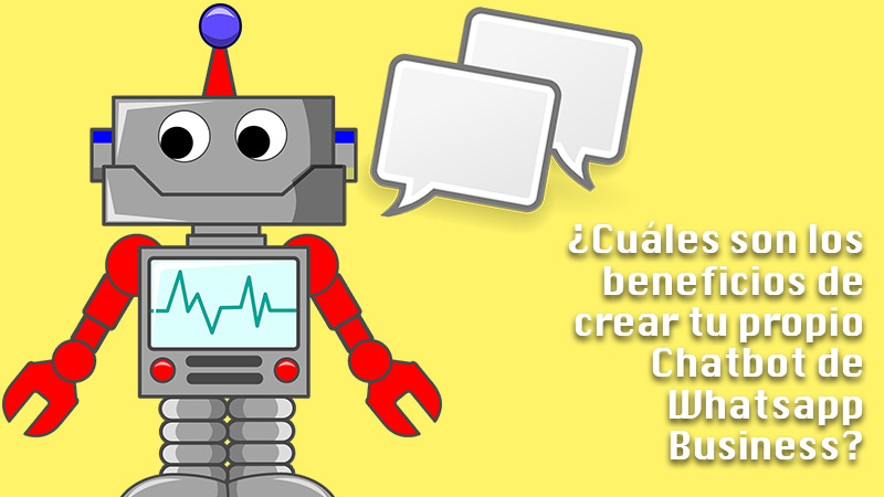 ¿Cuáles son los beneficios de crear tu propio Chatbot de Whatsapp Business?