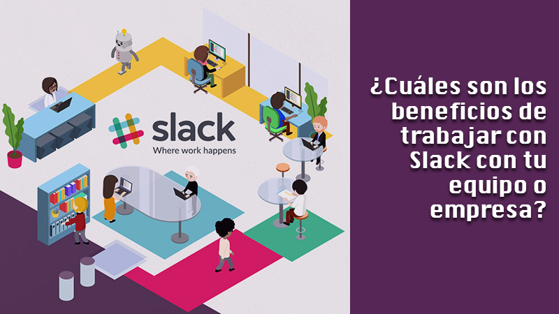 ¿Cuáles son los beneficios de trabajar con Slack con tu equipo o empresa?
