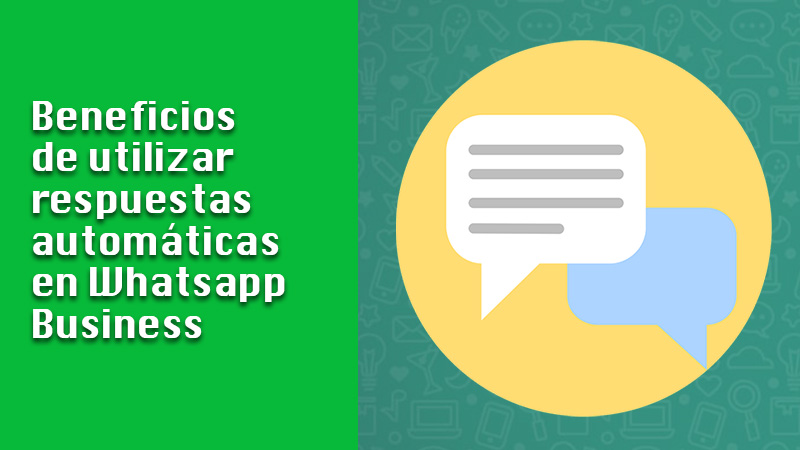 ¿Cuáles son los beneficios de utilizar respuestas automáticas en Whatsapp business?