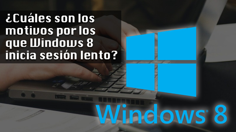 ¿Cuáles son los motivos por los que Windows 8 inicia sesión lento?