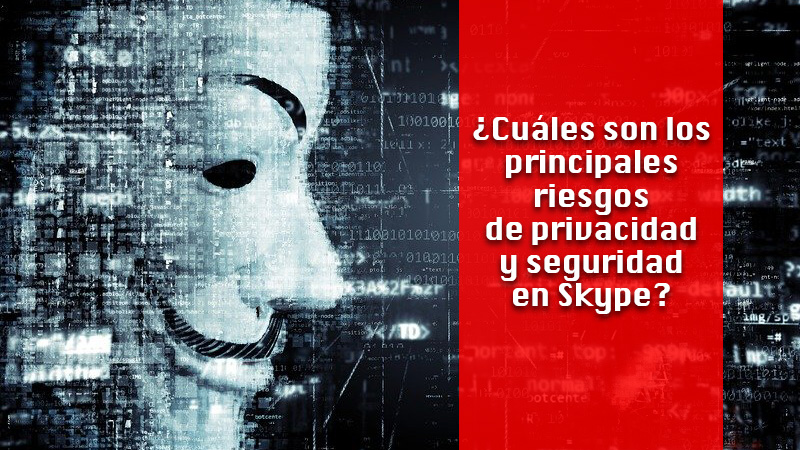 ¿Cuáles son los principales riesgos de privacidad y seguridad en Skype? Razones para ser precavido