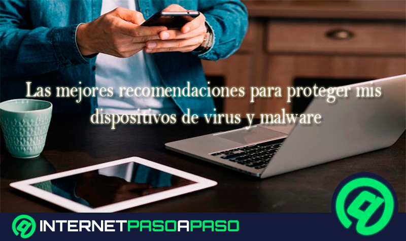¿Cuáles son las mejores recomendaciones para proteger mis dispositivos de virus y malware?
