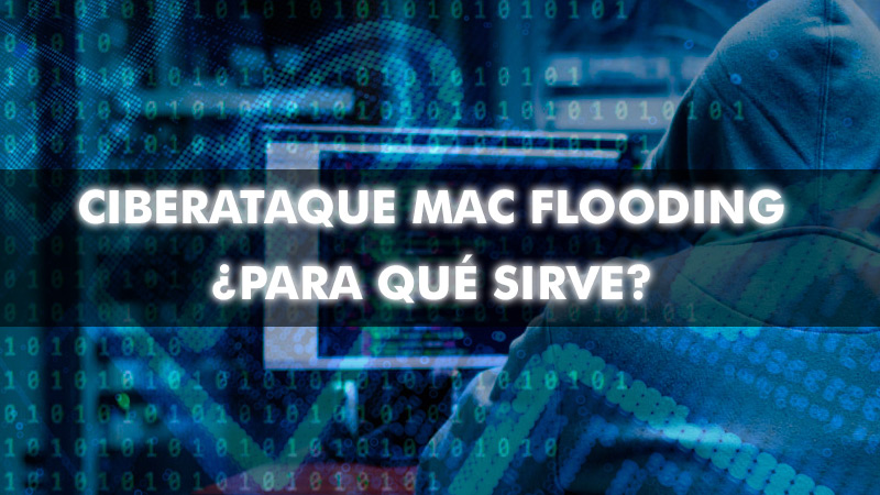 ¿Qué es un ciberataque de MAC Flooding y para qué sirve?