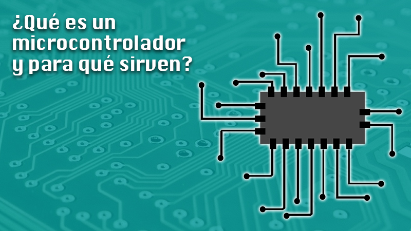 ¿Qué es un microcontrolador y para qué sirven estos componentes?
