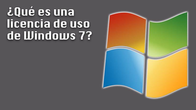 ¿Qué es una licencia de uso de Windows 7 y para qué sirven?