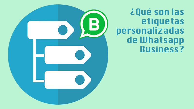 ¿Qué son las etiquetas personalizadas y cuáles son las ventajas de usarlas en Whatsapp Business?